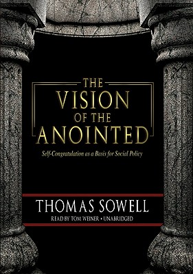 The Vision of the Anointed: Self-Congratulation as a Basis for Social Policy - Sowell, Thomas, and Weiner, Tom (Read by)