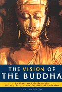 The Vision of the Buddha: An Illustrated Guide to the History, Beliefs, and Practices of Buddhism