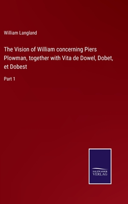 The Vision of William concerning Piers Plowman, together with Vita de Dowel, Dobet, et Dobest: Part 1 - Langland, William