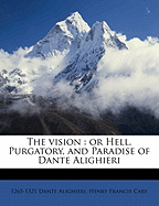 The Vision: Or Hell, Purgatory, and Paradise of Dante Alighieri