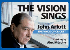 The Vision Sings: John Arlott the Voice of Cricket - Murphy, Alex, and Jones, Richard (Editor)