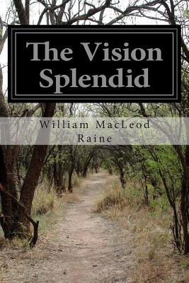 The Vision Splendid - Raine, William MacLeod