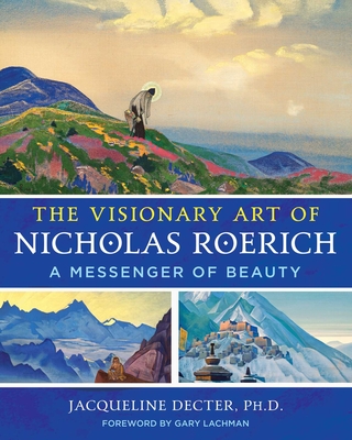 The Visionary Art of Nicholas Roerich: A Messenger of Beauty - Decter, Jacqueline, and Lachman, Gary (Foreword by)