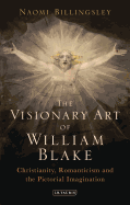 The Visionary Art of William Blake: Christianity, Romanticism and the Pictorial Imagination