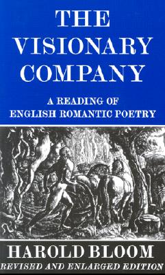 The Visionary Company: A Reading of English Romantic Poetry - Bloom, Harold