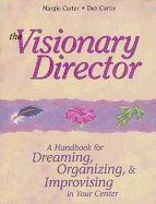 The Visionary Director: A Handbook for Dreaming, Organizing, & Improvising in Your Center