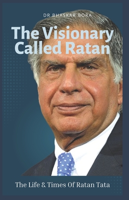 The Visionary Named Ratan: The Life And Times Of Ratan Tata - Bora, Bhaskar, Dr.