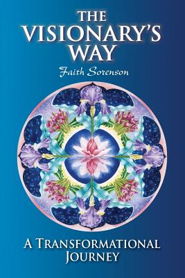 The Visionary's Way: A Transformational Journey - Sorenson, Faith