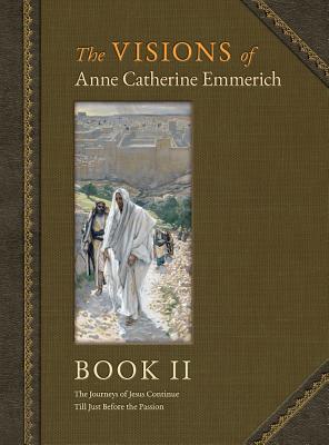 The Visions of Anne Catherine Emmerich (Deluxe Edition): Book II - Emmerich, Anne Catherine, and Wetmore, James Richard (Editor)