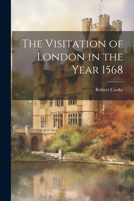 The Visitation of London in the Year 1568 - Cooke, Robert