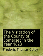 The Visitation of the County of Somerset in the Year 1623