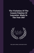 The Visitation Of The County Palatine Of Lancaster, Made In The Year 1567