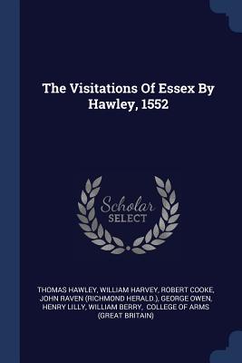 The Visitations Of Essex By Hawley, 1552 - Hawley, Thomas, and Harvey, William, and Cooke, Robert