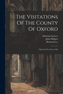 The Visitations Of The County Of Oxford: Taken In The Years 1566