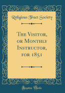 The Visitor, or Monthly Instructor, for 1851 (Classic Reprint)