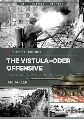 The Vistula-Oder Offensive: The Vistula-Oder Offensive, The Soviet Destruction of German Army Group A, 1945 - Baxter, Ian