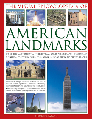 The Visual Encyclopedia of American Landmarks: 150 of the Most Significant and Noteworthy Historic, Cultural and Architectural Sites in America, Shown in More Than 500 Photographs - Paradis, Thomas W.