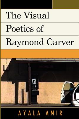 The Visual Poetics of Raymond Carver - Amir, Ayala