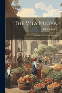 The Vita Nuova: Or New Life of Dante Alighieri