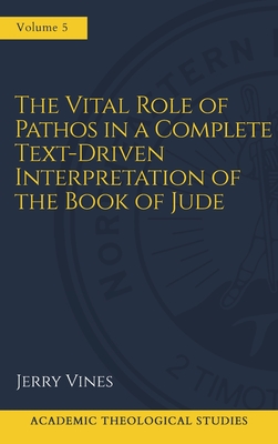The Vital Role of Pathos in a Complete Text-Driven Interpretation of the Book of Jude: Interpreting Jude's Pathos - Vines, Jerry