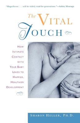The Vital Touch: How Intimate Contact with Your Baby Leads to Happier, Healthier Development - Heller, Sharon, Ph.D.
