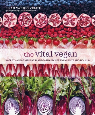 The Vital Vegan: More Than 100 Vibrant Plant-Based Recipes to Energize and Nourish - Vanderveldt, Leah