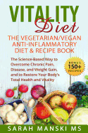 The Vitality Diet: The Vegetarian/Vegan Anti-Inflammatory Diet & Recipe Book: The Science-Based Way to Overcome Chronic Pain, Disease, and Weight Gain, and to Restore Your Body's Total Health and Vitality