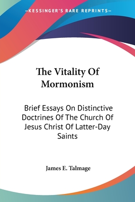 The Vitality Of Mormonism: Brief Essays On Distinctive Doctrines Of The Church Of Jesus Christ Of Latter-Day Saints - Talmage, James E