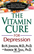 The Vitamin Cure for Depression: How to Prevent and Treat Depression Using Nutrition and Vitamin Supplementation