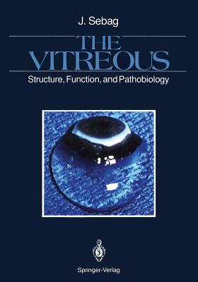 The Vitreous: Structure, Function, and Pathobiology - Sebag, J, and Schepens, C L (Preface by)