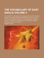 The Vocabulary of East Anglia: An Attempt to Record the Vulgar Tongue of the Twin Sister Counties, Norfolk and Suffolk, as It Existed in the Last Twenty Years of the Eighteenth Century, and Still Exists; With Proof of Its Antiquity from Etymology and Auth