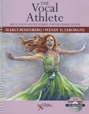 The Vocal Athlete: Application and Technique for the Hybrid Singer - Rosenberg, Marci Daniels, and LeBorgne, Wendy