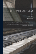 The Vocal Gem: Containing Rudiments of Music, Voice Culture, Graded Lessons and Songs; For Use in Signing Schools, Normals, Day Schools, Conventions and Colleges (Classic Reprint)