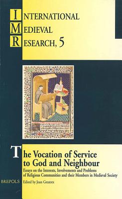 The Vocation of Service to God and Neighbour: Essays on the Interests, Involvements, and Problems of Religious Communities and Their Members in Medieval Society - Greatrex, Geoffrey (Editor)