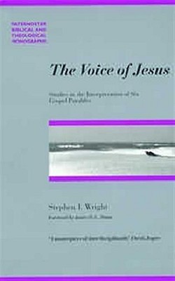 The Voice of Jesus: Studies in the Interpretation of Six Gospel Parables - Wright, Stephen