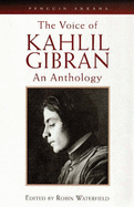The Voice of Kahlil Gibran: An Anthology