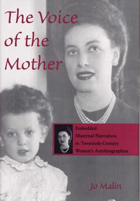 The Voice of the Mother: Embedded Maternal Narratives in Twentieth-Century Women's Autobiographies - Malin, Jo Ellen