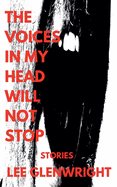 The Voices In My Head Will Not Stop: Stories