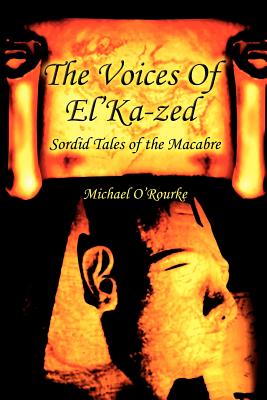 The Voices Of El'Ka-zed: Sordid Tales of the Macabre - O'Rourke, Michael