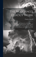 The Volcano's Deadly Work: From the Fall of Pompeii to the Destruction of St. Pierre ... a Vivid and Accurate Story of the Awful Calamity Which Visited the Islands of Martinique and St. Vincent, May 8, 1902, as Told by Eye-witnesses and by our Special Re