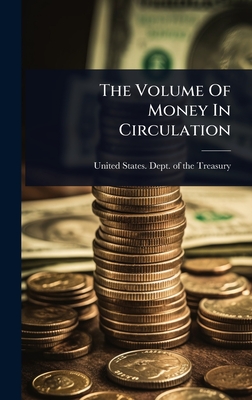 The Volume Of Money In Circulation - United States Dept of the Treasury (Creator)