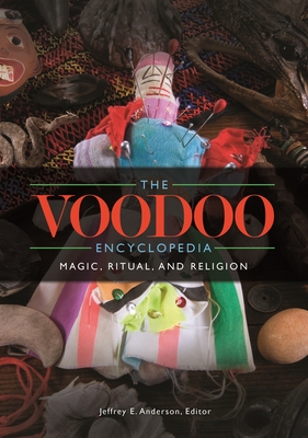 The Voodoo Encyclopedia: Magic, Ritual, and Religion - Anderson, Jeffrey E. (Editor)