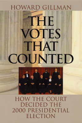 The Votes That Counted: How the Court Decided the 2000 Presidential Election - Gillman, Howard