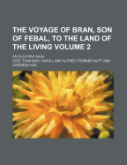 The Voyage of Bran, Son of Febal, to the Land of the Living; An Old Irish Saga Volume 1