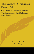 The Voyage Of Francois Pyrard V1: Of Laval To The East Indies, The Maldives, The Moluccas And Brazil