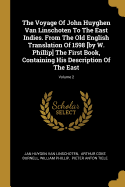 The Voyage Of John Huyghen Van Linschoten To The East Indies. From The Old English Translation Of 1598 [by W. Phillip] The First Book, Containing His Description Of The East; Volume 2