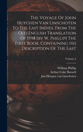 The Voyage Of John Huyghen Van Linschoten To The East Indies. From The Old English Translation Of 1598 [by W. Phillip] The First Book, Containing His Description Of The East; Volume 2