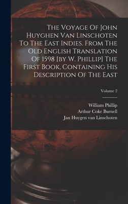 The Voyage Of John Huyghen Van Linschoten To The East Indies. From The Old English Translation Of 1598 [by W. Phillip] The First Book, Containing His Description Of The East; Volume 2 - Jan Huygen Van Linschoten (Creator), and Arthur Coke Burnell (Creator), and Phillip, William