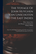 The Voyage Of John Huyghen Van Linschoten To The East Indies: From The Old English Translation Of 1598. The First Book, Containing His Description Of The East