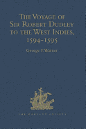 The Voyage of Sir Robert Dudley, Afterwards Styled Earl of Warwick and Leicester and Duke of Northumberland, to the West Indies, 1594-1595: Narrated by Capt. Wyatt, by Himself, and by Abram Kendall, Master